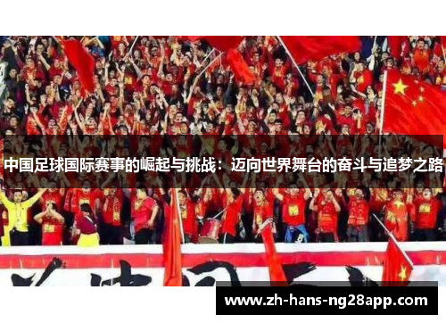 中国足球国际赛事的崛起与挑战：迈向世界舞台的奋斗与追梦之路