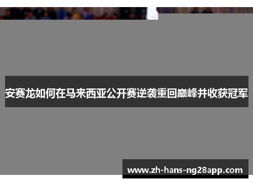 安赛龙如何在马来西亚公开赛逆袭重回巅峰并收获冠军