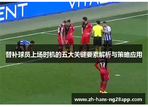 替补球员上场时机的五大关键要素解析与策略应用