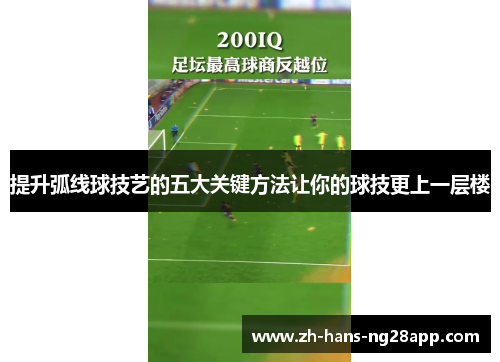 提升弧线球技艺的五大关键方法让你的球技更上一层楼 提升弧线球技艺的五大关键方法让你的球技更上一层楼
