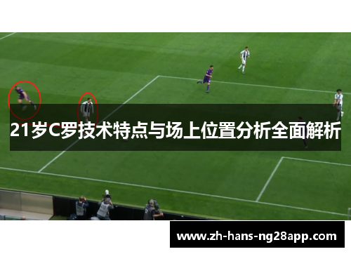 21岁C罗技术特点与场上位置分析全面解析