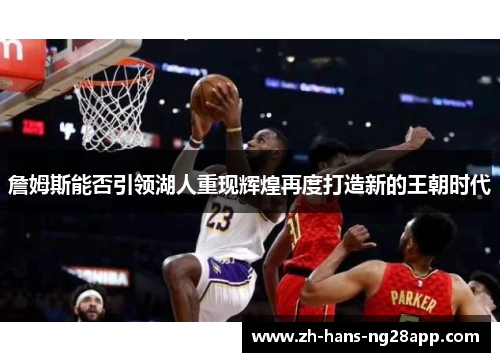 詹姆斯能否引领湖人重现辉煌再度打造新的王朝时代