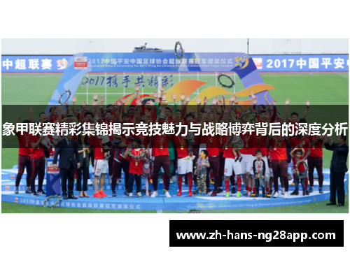 象甲联赛精彩集锦揭示竞技魅力与战略博弈背后的深度分析