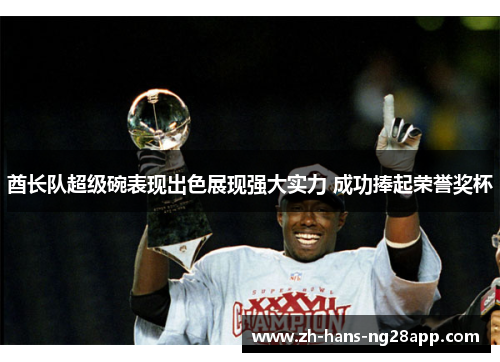 酋长队超级碗表现出色展现强大实力 成功捧起荣誉奖杯